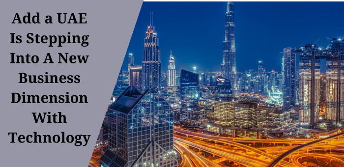 UAE Is Stepping Into A New Business Dimension With Technology