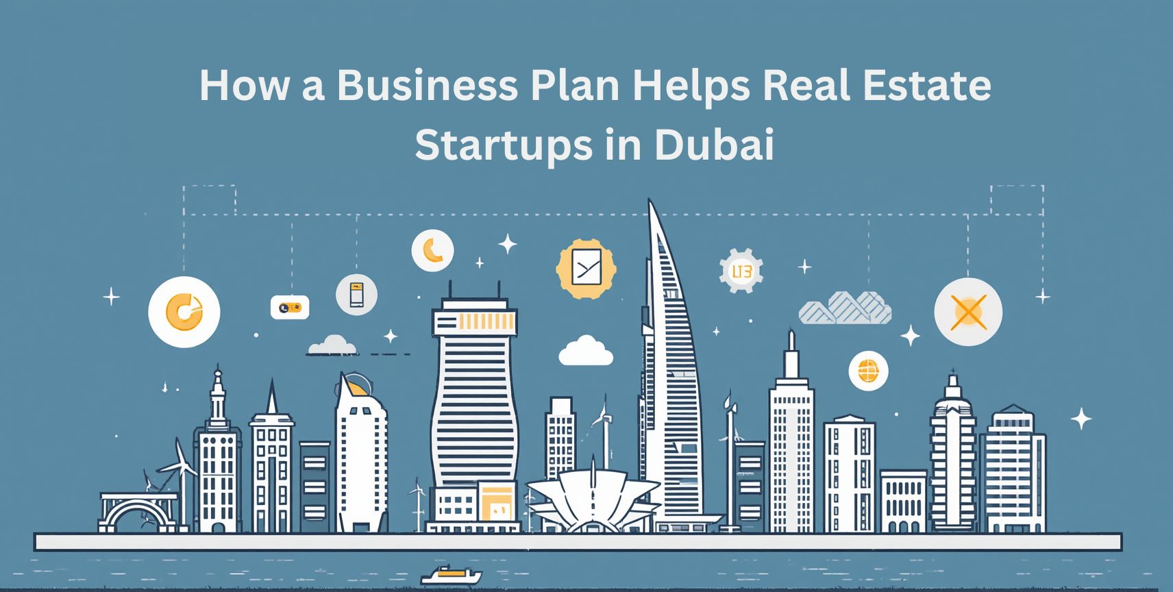 How a Business Plan Helps Real Estate Startups in Dubai